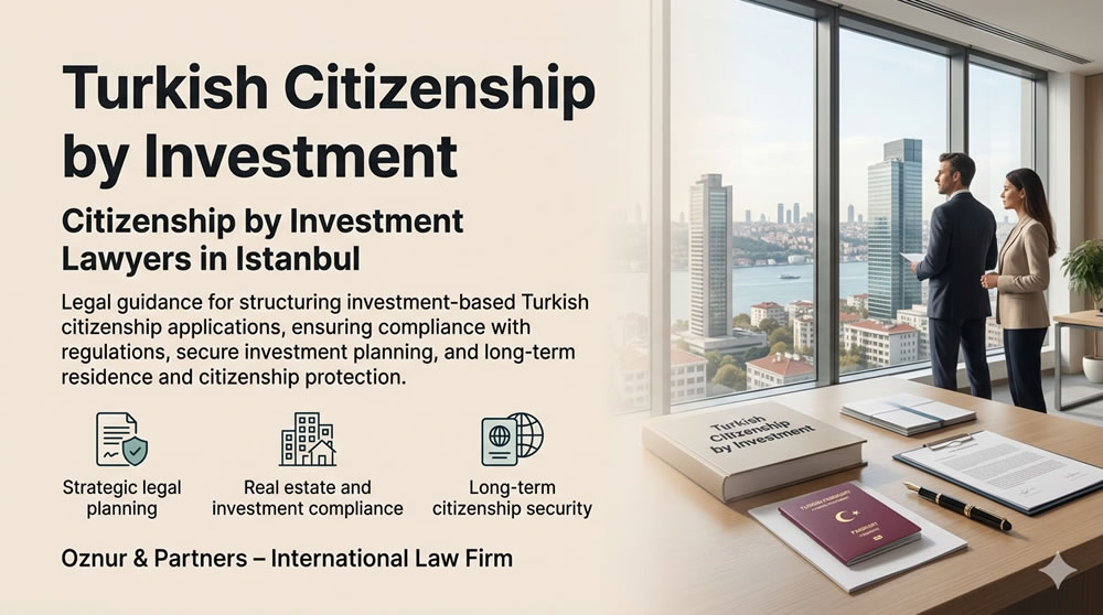Turkish Citizenship by Investment Lawyer in Istanbul, Turkey