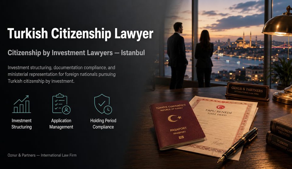 Turkish Citizenship Lawyer | Legal Guidance for Investors
