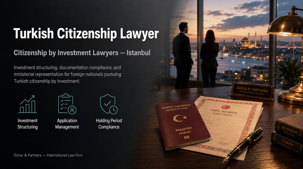 Turkish Citizenship Lawyer | Legal Guidance for Investors